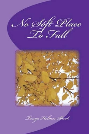 No Soft Place To Fall by Tonya Holmes Shook 9781442124417