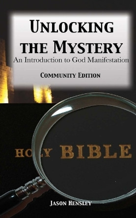 Unlocking the Mystery: An Introduction to God Manifestation by Jason Hensley 9781448645404