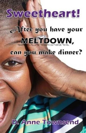 Sweetheart! After you have your meltdown, can you make dinner?: Forget the how-to books, this is about what mothers around the world really think. by Latrisha Talley 9781494209469