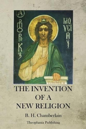 The Invention of a New Religion by B H Chamberlain 9781470086954