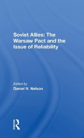 Soviet Allies: The Warsaw Pact And The Issue Of Reliability by Daniel N Nelson