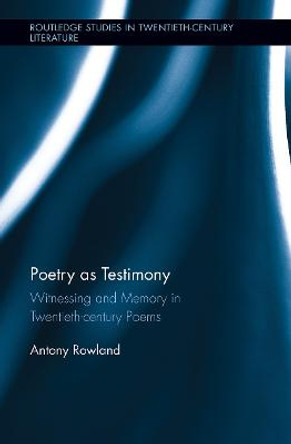 Poetry as Testimony: Witnessing and Memory in Twentieth-century Poems by Antony Rowland