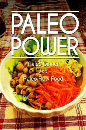 Paleo Power - Paleo Dinner and Paleo Raw Food by Paleo Power 9781494785598