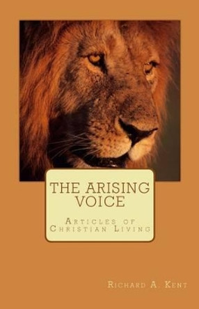 The Arising Voice: A Book Series for Christian discipleship by Richard Allen Kent 9781470147754