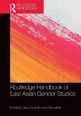 Routledge Handbook of East Asian Gender Studies by Jieyu Liu