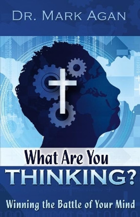 What Are You Thinking?: Winning the Battle of Your Mind by Mark Agan 9781478281764