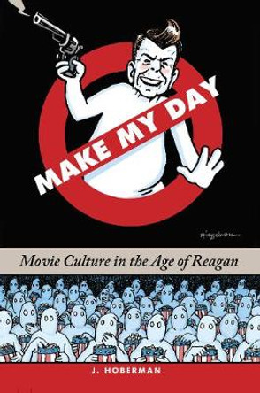 Make My Day: Movie Culture in the Age of Reagan by J Hoberman