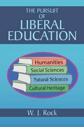 The Pursuit of Liberal Education by W J Rock 9781465374714