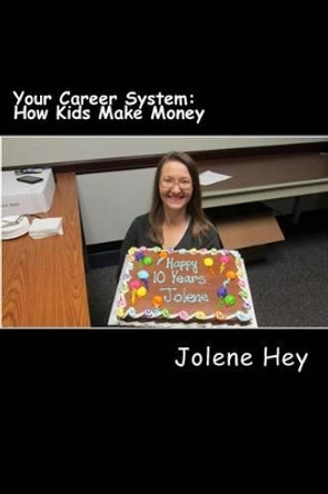 Your Career System: How Kids Make Money by Jolene Hey 9781523435340