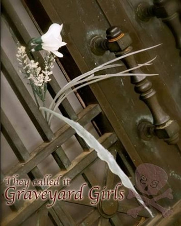 They Called It Graveyard Girls by D Shane Trotter 9781463622527