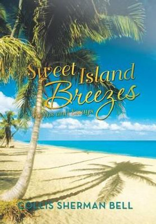 Sweet Island Breezes: Poems and Essays by Collis Sherman Bell 9781475997897