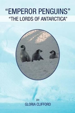 Emperor Penguins: The Lords of Antarctica by Gloria Clifford 9781465379603