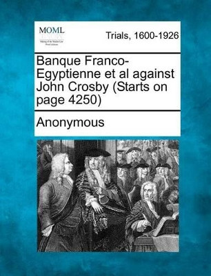 Banque Franco-Egyptienne et al Against John Crosby (Starts on Page 4250) by Anonymous 9781275078710