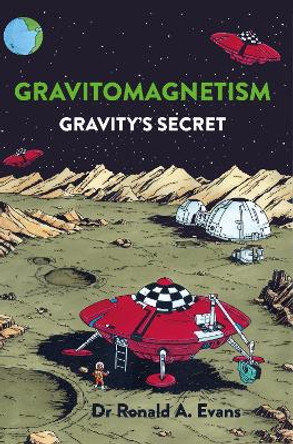 Gravitomagnetism: Gravity's Secret by Dr Ronald A Evans