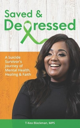 Saved & Depressed: A Suicide Survivor's Journey of Mental Health, Healing & Faith by T-Kea Blackman 9781096433774