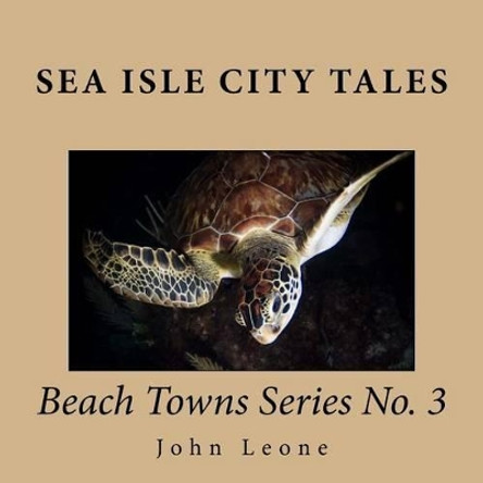 Sea Isle City Tales: Beach Towns Series No. 3 by John Leone 9781533191700