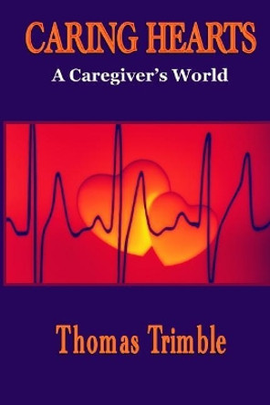 Caring Hearts: A Caregiver's World by Thomas Trimble 9781097362370