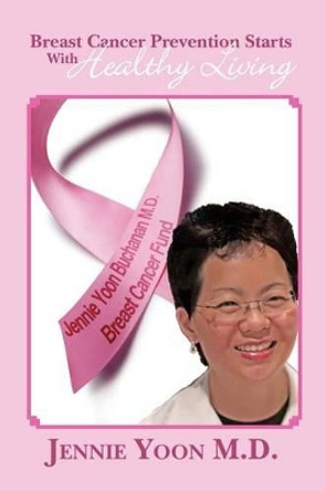 Breast Cancer Prevention Starts With Healthy Living by Jennie Yoon MD 9781463794835