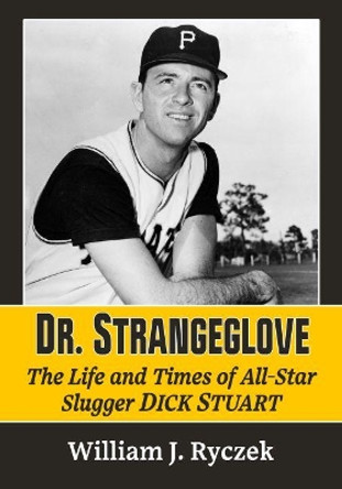 Dr. Strangeglove: The Life and Times of All-Star Slugger Dick Stuart by William J. Ryczek 9781476685533