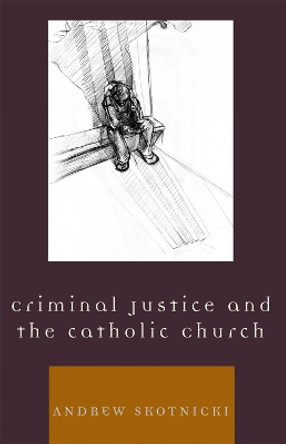 Criminal Justice and the Catholic Church by Andrew Skotnicki 9780742552036