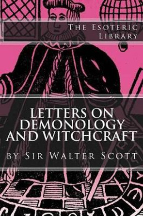 Letters on Demonology and Witchcraft (The Esoteric Library) by Walter Scott 9781518633515