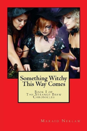 Something Witchy This Way Comes: Book I of The Strange Brew Chronicles by Maraid Neelaw 9781535417914