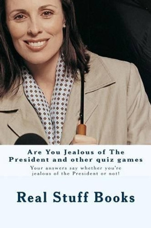 Are You Jealous of The President and other quiz games: Your answers say whether you're jealous of the President or not! by Real Stuff Books 9781535591485