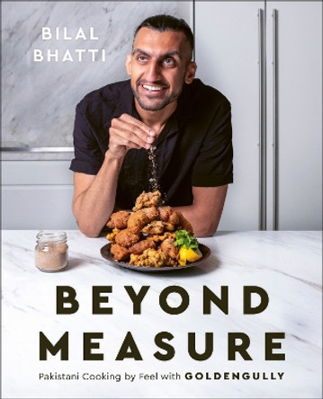 Beyond Measure: Pakistani Cooking by Feel with GoldenGully: A Cookbook by Bilal Bhatti 9780744088410