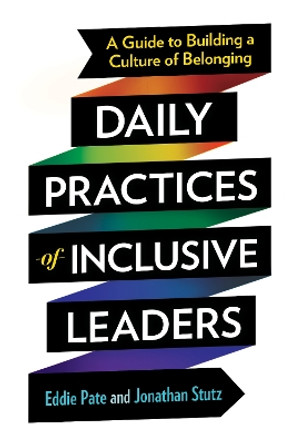 Daily Practices of Inclusive Leaders: A Guide to Building a Culture of Belonging by Eddie Pate 9781523006410