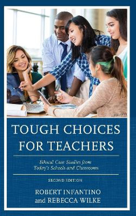 Tough Choices for Teachers: Ethical Case Studies from Today's Schools and Classrooms by Robert Infantino 9781475843460