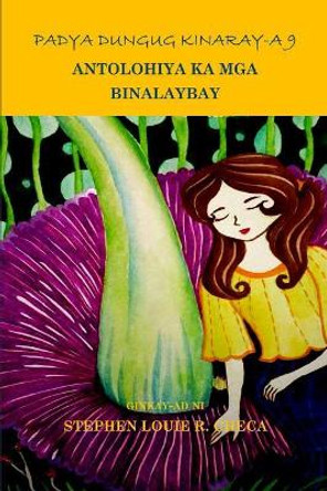 Padya Dungug Kinaray-A 9: Antolohiya Ka MGA Binalaybay by Stephen Louie R Checa 9781518679599