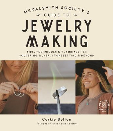 The Metalsmith Society's Guide to Jewelry Making: Foolproof Methods for Artisan Soldered Accessories by Corkie Bolton