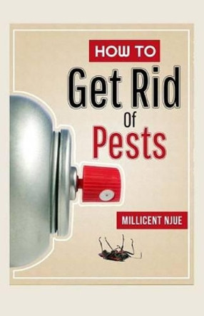 How to Get Rid of Pests? by Millicent Njue 9781519315267