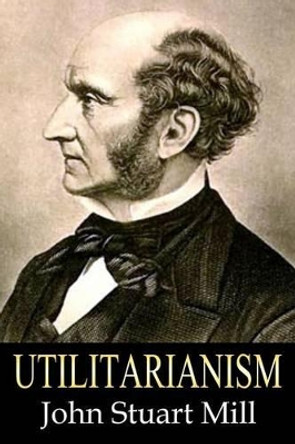 Utilitarianism by John Stuart Mill 9781535535663