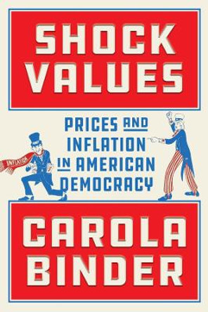 Shock Values: Prices and Inflation in American Democracy by Carola Binder 9780226833095