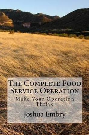 The Complete Food Service Operation: Make Your Operation Thrive by Joshua R Embry 9781532924132