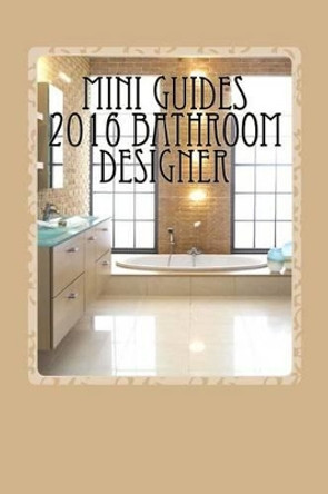 Mini Guides 2016 Bathroom Designer: KBB Mini Guides 2016 by Brian Rider 9781532732461