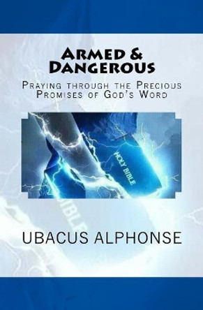 Armed & Dangerous: Praying through the Precious Promises of God by Ubacus Alphonse 9781523368006