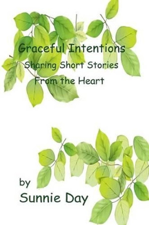 Graceful Intentions: Sharing Short Stories From the Heart by Sunnie Day 9781532795060