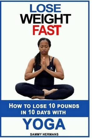 How to Lose 10 Pounds in 10 Days with Yoga? by Sammy Hermans 9781532803598