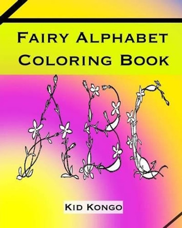Fairy Alphabet Coloring Book by Kid Kongo 9781532965388