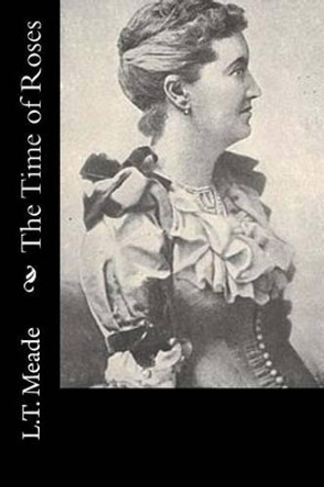 The Time of Roses by L T Meade 9781533025265