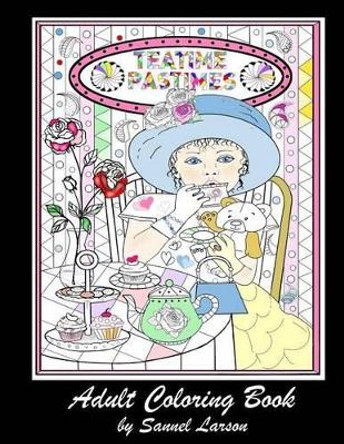 Teatime Pastimes - Adult Coloring Book: Stress-Relieving with Fun Tea Themed Designs to Color by Sannel Larson 9781533031068