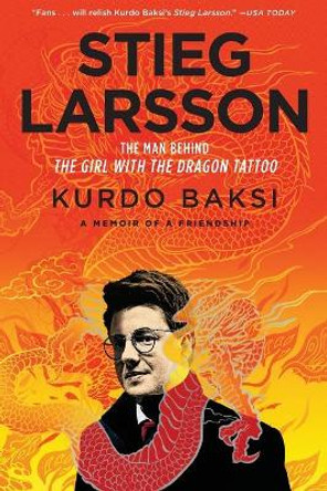 Stieg Larsson: The Man Behind the Girl with the Dragon Tattoo by Kurdo Baksi 9781451647099