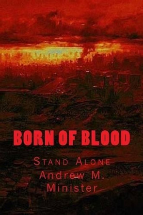 Born Of Blood: Stand Alone by Andrew M Minister 9781499759280