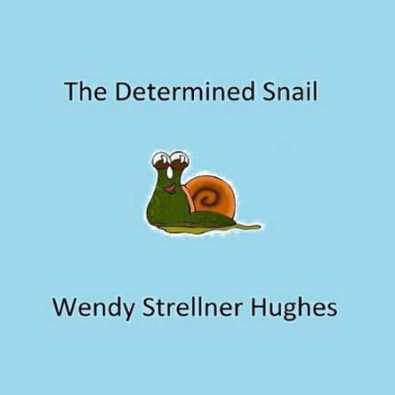 The Determined Snail by Wendy Strellner Hughes 9781537078939