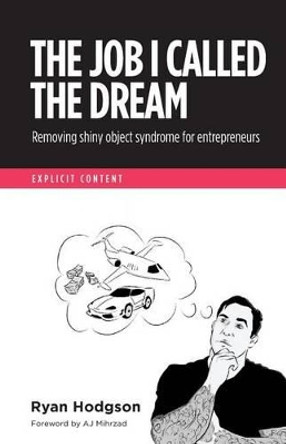 The Job I Called a Dream: Removing Shiny Object Syndrome for Entrepreneurs by Ryan Hodgson 9781533138521