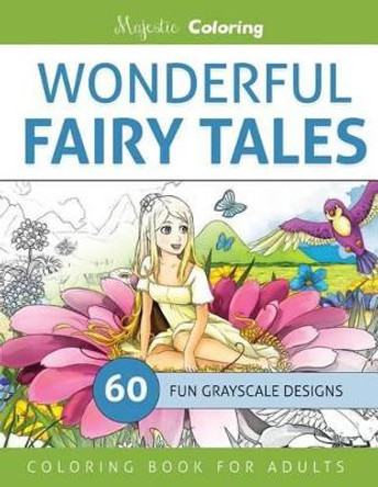 Wonderful Fairy Tales: Grayscale Coloring Book for Adults by Majestic Coloring 9781533146632