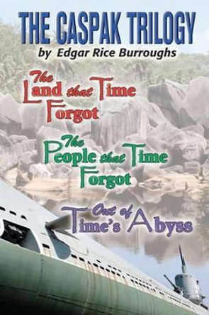 The Caspak Trilogy: The Land that Time Forgot, The People That Time Forgot, Out of Time's Abyss by Edgar Rice Burroughs 9781451585384