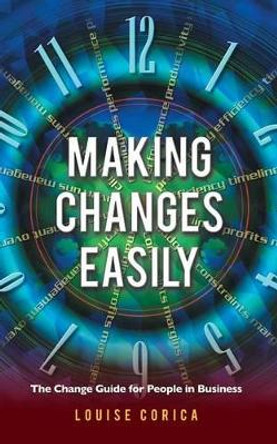 Making Changes Easily: The Change Guide for People in Business by Louise Corica 9781452524177